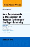 New Developments in Management of Vascular Pathology of the Upper Extremity, An Issue of Hand Clinics
