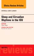 Sleep and Circadian Rhythms in the ICU, An Issue of Critical Care Clinics 31-3