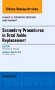Secondary Procedures in Total Ankle Replacement, An Issue of Clinics in Podiatric Medicine and Surgery 32-4