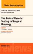 Genetic Testing and its Surgical Oncology Implications, An Issue of Surgical Oncology Clinics of North America 24-4