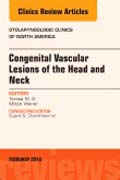 Congenital Vascular Lesions of the Head and Neck, An Issue of Otolaryngologic Clinics of North America