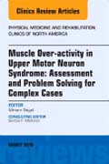 Muscle Over-activity in Upper Motor Neuron Syndrome: Assessment and Problem Solving for Complex Cases, An Issue of Physical Medicine and Rehabilitation Clinics of North America