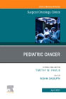 Pediatric Cancer, An Issue of Surgical Oncology Clinics of North America