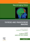 Thyroid and Parathyroid Imaging, An Issue of Neuroimaging Clinics of North America