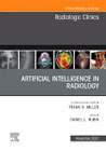 Artificial Intelligence in Radiology, An Issue of Radiologic Clinics of North America