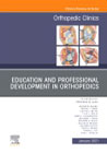 Education and Professional Development in Orthopedics, An Issue of Orthopedic Clinics