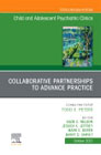 Collaborative Partnerships to Advance Child and Adolescent Mental Health Practice, An Issue of ChildAnd Adolescent Psychiatric Clinics of North America