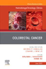 Colorectal Cancer, An Issue of Hematology/Oncology Clinics of North America