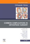 Common Complications in Orthopedic Surgery, An Issue of Orthopedic Clinics