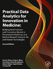 Practical Data Analytics for Innovation in Medicine: Building Real Predictive and Prescriptive Models in Personalized Healthcare and Medical Research Using AI, ML, and Related Technologies