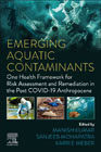 Emerging Aquatic Contaminants: One Health Framework for Risk Assessment and Remediation in the Post COVID-19 Anthropocene