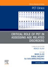 Critical Role of PET in Assessing Age Related Disorders, An Issue of PET Clinics