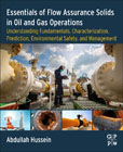 Practical Applications on Flow Assurance Solids in Oil and Gas Operations: Understanding Fundamentals, Characterization, Prediction, Environmental Safety, and Management