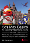 3ds Max Basics for Modeling Video Game Assets 2 Model, Rig and Animate Characters for Export to Unity or Other Game Engines