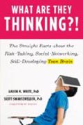 What Are They Thinking?! - The Straight Facts about the Risk-Taking, Social-Networking, Still-Developing Teen Brain