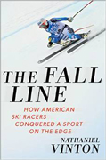 The Fall Line - How American Ski Racers Conquered a Sport on the Edge