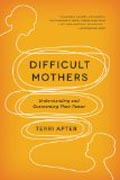 Difficult Mothers - Understanding and Overcoming Their Power