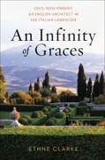 An Infinity of Graces: Cecil Ross Pincent, An English Architect in the Italian Landscape