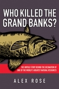Who killed the grand banks?: the untold story behind the decimation of one of the world's greatest natural resources