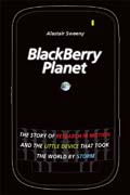 Blackberry planet: the story of research in motion and the little device that took the world by storm