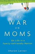 The war on moms: on life in a family-unfriendly nation