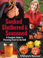 Soaked, slathered, and seasoned: a complete guide to flavoring food for the grill