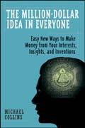 The millon-dollar idea in everyone: easy new ways to make money from your interest, insights, and inventions
