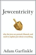 Jewcentricity: why the jews are praised, blamed, and used to explain just about everything
