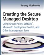 Creating the secure managed desktop: group policy, SoftGrid, and Microsoft deployment and management tools