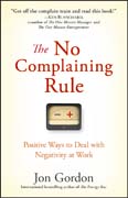 The no complaining rule: positive ways to deal with negativity at work