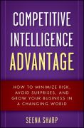 Competitive intelligence advantage: how to minimize risk, avoid surprises, and grow your business in a changing world