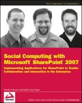 Social computing with Microsoft SharePoint 2007: implementing applications for SharePoint to enable collaboration and interaction in the enterprise