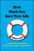 How math can save your life: (and make you rich, help you find the one, and avert catastrophes)