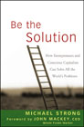 Be the solution: how entrepreneurs and conscious capitalists can solve all the world's problems