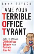 Tame your terrible office tyrant: how to manage childish boss behavior and thrive in your job