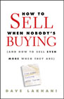 How to sell when nobody's buying: (and how to sell even more when they are)