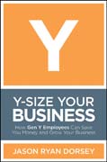 Y-size your business: how gen Y employees can save you money and grow your business