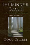 The mindful coach: seven roles for facilitating leader development, new and revised edition
