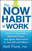 The now habit at work: perform optimally, maintain focus, and ignite motivation in yourself and others