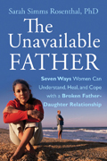 The unavailable father: seven ways women can understand, heal, and cope with a broken father-daughter relationship