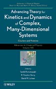 Advances in chemical physics: clusters and proteins v. 145 Advancing theory for kinetics and dynamics of complex, many-dimensional systems