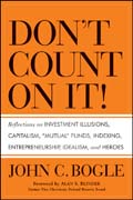 Don't count on it!: reflections on investment illusions, capitalism, “mutual” funds, indexing, entrepreneurship, idealism, and heroes