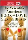 The Scientific American book of love, sex and thebrain: the neuroscience of how, when, why and who we love
