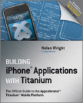 Building iPhone applications with Titanium: the official guide to the Appcelerator Titanium Mobile Platform