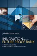 Innovation and the future proof bank: a practical guide to doing different business-as-usual