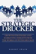 The strategic Drucker: growth strategies and marketing insights from the works of Peter Drucker
