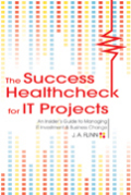 The success healthcheck for IT projects: an insider's guide to managing IT investment and business change