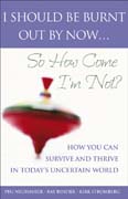 I should be burnt out by now...so how come I'm not: how you can survive and thrive in today's uncertain world