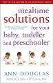 Mealtime solutions for your baby, toddler and preschooler: the ultimate no-worry approach for each age and stage