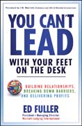 You can't lead with your feet on the desk: building relationships, breaking down barriers, and delivering profits